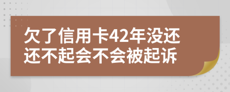 欠了信用卡42年没还还不起会不会被起诉