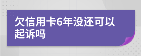 欠信用卡6年没还可以起诉吗