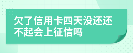 欠了信用卡四天没还还不起会上征信吗