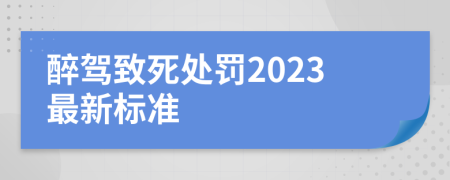 醉驾致死处罚2023最新标准