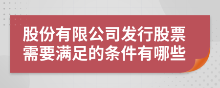 股份有限公司发行股票需要满足的条件有哪些