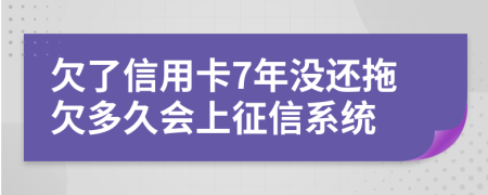 欠了信用卡7年没还拖欠多久会上征信系统