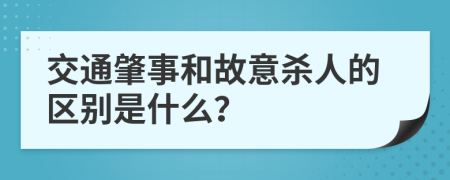 交通肇事和故意杀人的区别是什么？