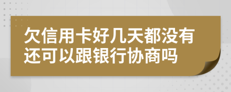 欠信用卡好几天都没有还可以跟银行协商吗