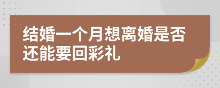 结婚一个月想离婚是否还能要回彩礼