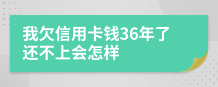 我欠信用卡钱36年了还不上会怎样