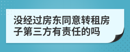 没经过房东同意转租房子第三方有责任的吗
