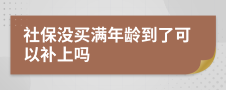 社保没买满年龄到了可以补上吗