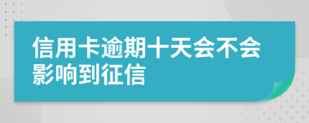 信用卡逾期十天会不会影响到征信