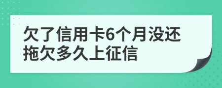 欠了信用卡6个月没还拖欠多久上征信