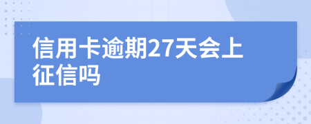 信用卡逾期27天会上征信吗