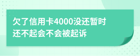 欠了信用卡4000没还暂时还不起会不会被起诉