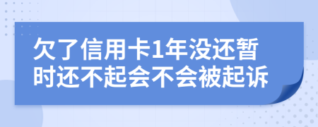 欠了信用卡1年没还暂时还不起会不会被起诉