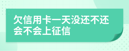 欠信用卡一天没还不还会不会上征信