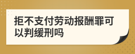 拒不支付劳动报酬罪可以判缓刑吗