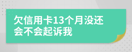 欠信用卡13个月没还会不会起诉我