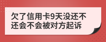 欠了信用卡9天没还不还会不会被对方起诉