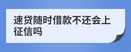 速贷随时借款不还会上征信吗