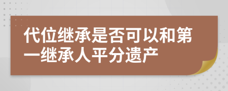 代位继承是否可以和第一继承人平分遗产