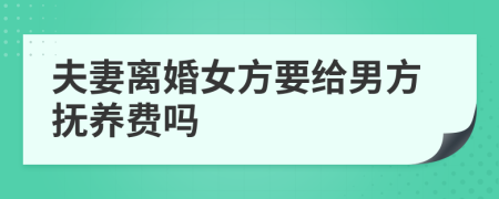 夫妻离婚女方要给男方抚养费吗