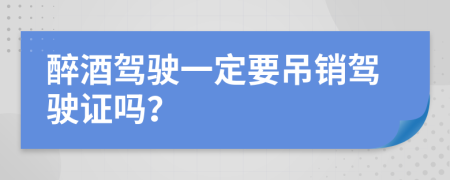 醉酒驾驶一定要吊销驾驶证吗？