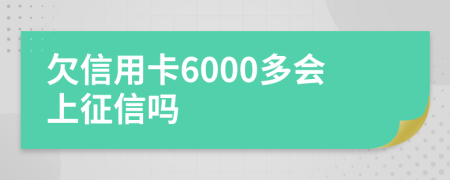 欠信用卡6000多会上征信吗