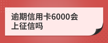 逾期信用卡6000会上征信吗