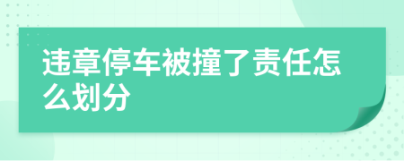 违章停车被撞了责任怎么划分