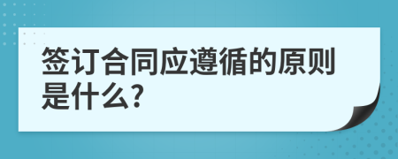 签订合同应遵循的原则是什么?