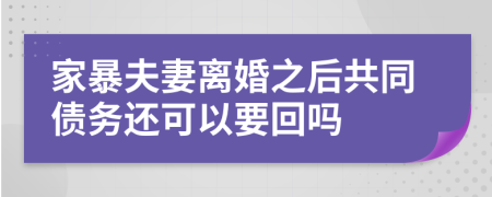 家暴夫妻离婚之后共同债务还可以要回吗