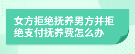 女方拒绝抚养男方并拒绝支付抚养费怎么办