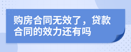 购房合同无效了，贷款合同的效力还有吗