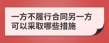 一方不履行合同另一方可以采取哪些措施