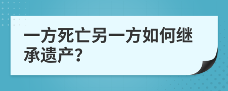 一方死亡另一方如何继承遗产？