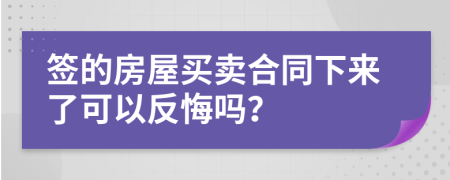 签的房屋买卖合同下来了可以反悔吗？