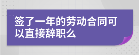 签了一年的劳动合同可以直接辞职么