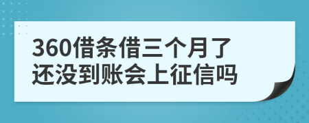 360借条借三个月了还没到账会上征信吗