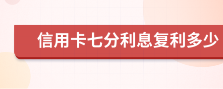 信用卡七分利息复利多少