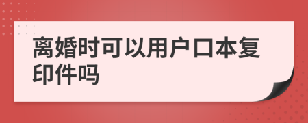 离婚时可以用户口本复印件吗