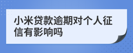小米贷款逾期对个人征信有影响吗