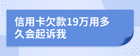 信用卡欠款19万用多久会起诉我