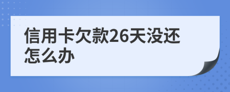 信用卡欠款26天没还怎么办