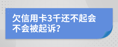 欠信用卡3千还不起会不会被起诉？