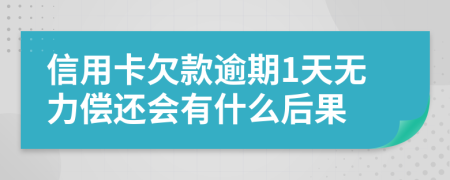 信用卡欠款逾期1天无力偿还会有什么后果