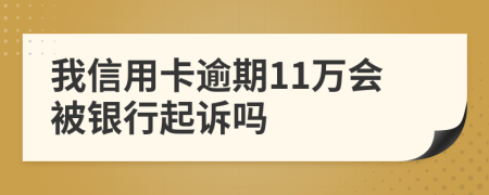 我信用卡逾期11万会被银行起诉吗