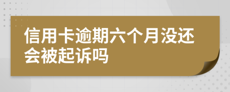 信用卡逾期六个月没还会被起诉吗