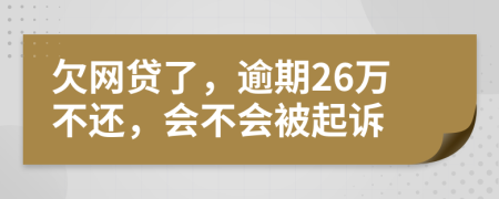 欠网贷了，逾期26万不还，会不会被起诉