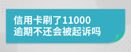 信用卡刷了11000逾期不还会被起诉吗