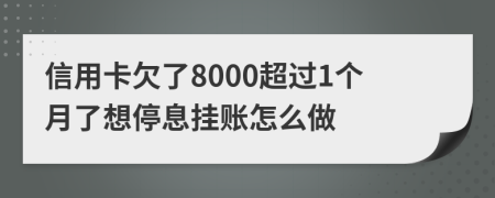 信用卡欠了8000超过1个月了想停息挂账怎么做