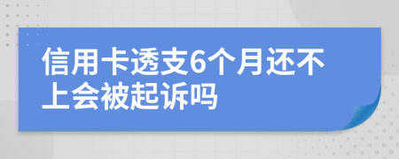 信用卡透支6个月还不上会被起诉吗